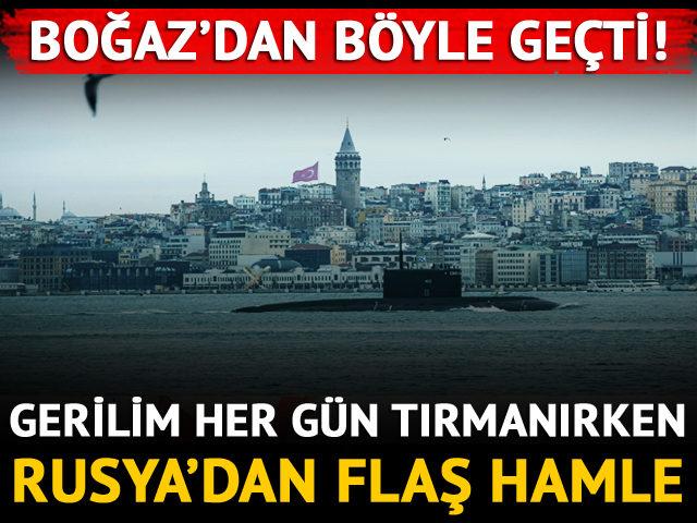 Rusya’ya ait saldırı tipi denizaltı İstanbul Boğazı’ndan böyle geçti