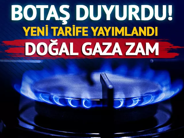 BOTAŞ duyurdu! Doğal gaz fiyatlarına zam