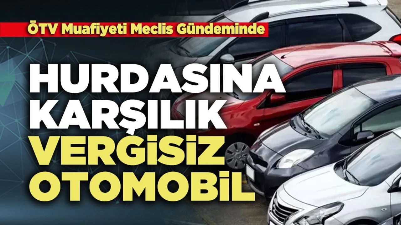 ÖTV’siz araç satışı meclis gündeminde